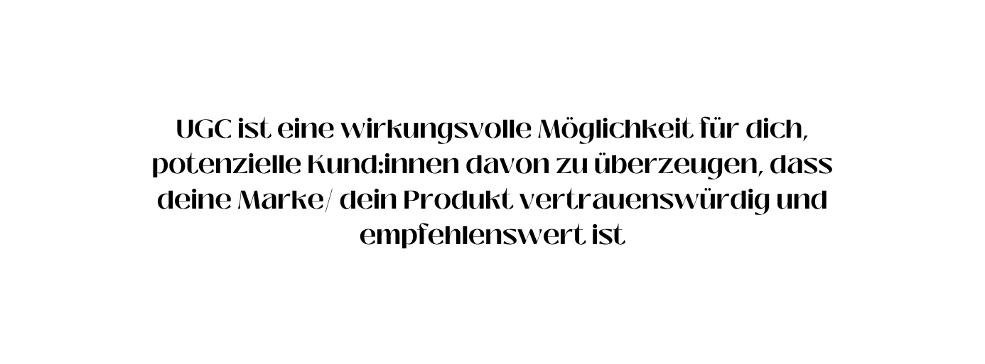 UGC ist eine wirkungsvolle Möglichkeit für dich potenzielle Kund innen davon zu überzeugen dass deine Marke dein Produkt vertrauenswürdig und empfehlenswert ist