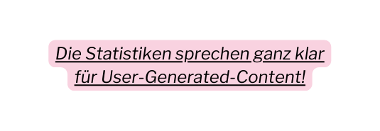 Die Statistiken sprechen ganz klar für User Generated Content