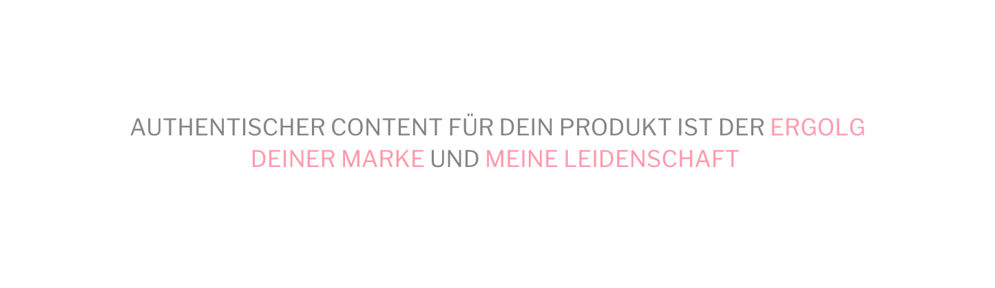 authentischer content für dein produkt ist der ergolg deiner marke und meine leidenschaft